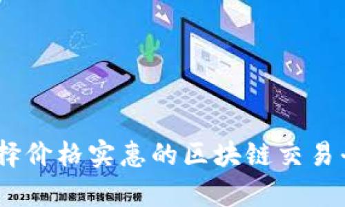 如何选择价格实惠的区块链交易平台app