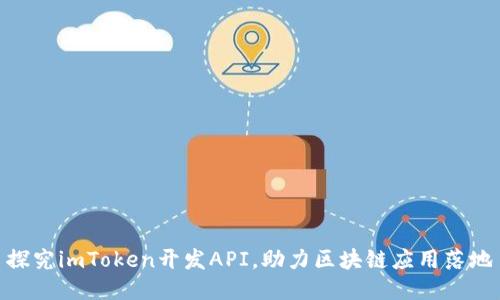 探究imToken开发API，助力区块链应用落地