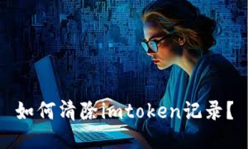 如何清除imtoken记录？