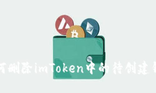 如何删除imToken中的待创建钱包