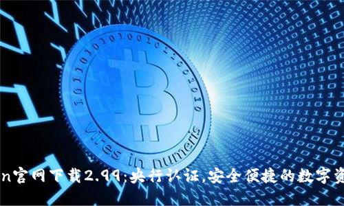 imToken官网下载2.99：央行认证，安全便捷的数字资产钱包