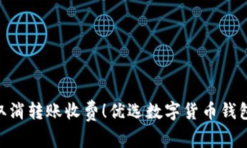 imToken取消转账收费！优选数字货币钱包的新选择