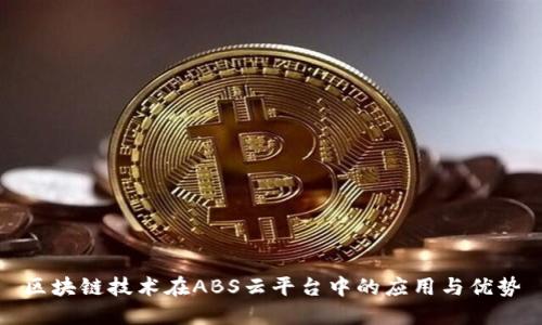 区块链技术在ABS云平台中的应用与优势