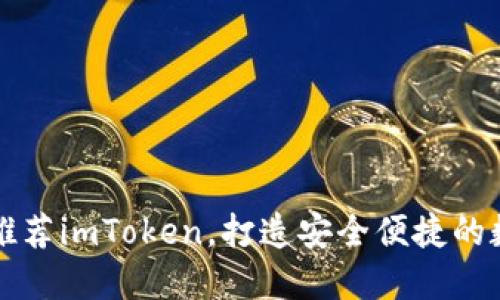 以太坊官网推荐imToken，打造安全便捷的数字货币钱包