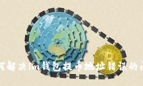 如何解决im钱包提币地址错误的问题