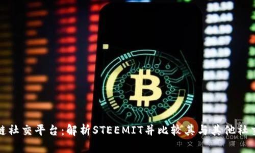 全球最大的区块链社交平台：解析STEEMIT并比较其与其他社交媒体平台的优势