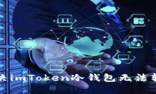 如何解决imToken冷钱包无法转账问题