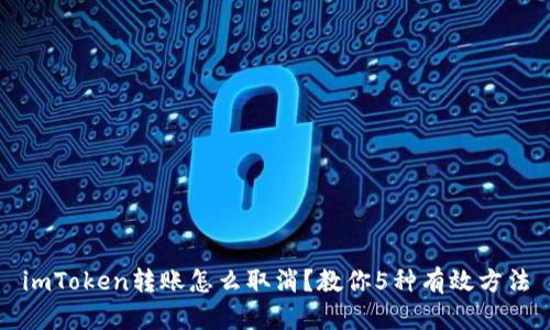 imToken转账怎么取消？教你5种有效方法