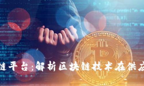 银行供应链金融区块链平台：解析区块链技术在供应链金融中的应用价值