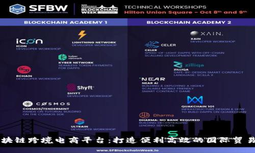 中国区块链跨境电商平台：打造便利高效的国际贸易新模式