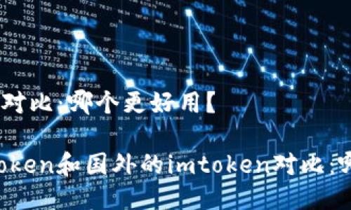 的imtoken对比:哪个更好用?
国内的imtoken和国外的imtoken对比:哪个更好用?