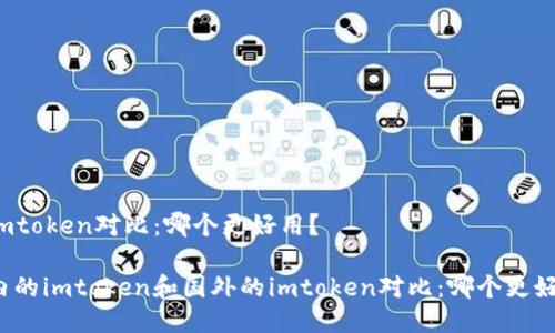 的imtoken对比:哪个更好用?
国内的imtoken和国外的imtoken对比:哪个更好用?