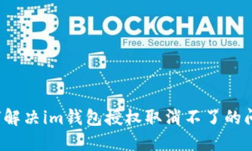 如何解决im钱包授权取消不了的问题?