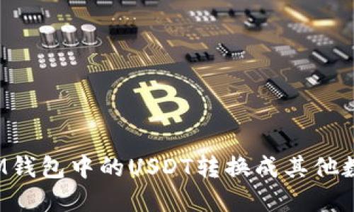 如何将IM钱包中的USDT转换成其他数字货币?