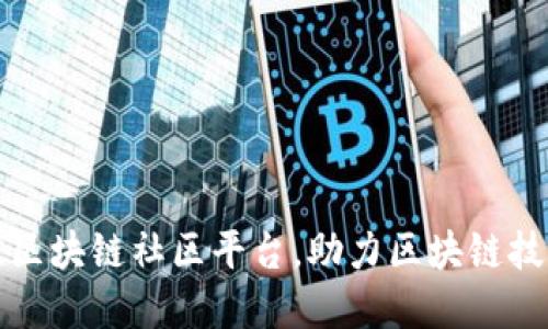 打造全球最佳区块链社区平台,助力区块链技术进步与发展
