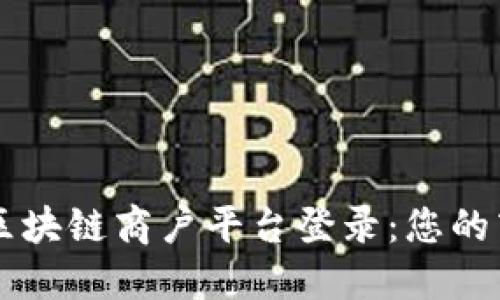 云南省区块链商户平台登录:您的商业运营