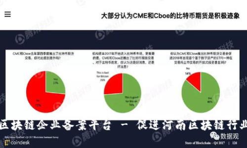 河南区块链企业备案平台 - 促进河南区块链行业发展