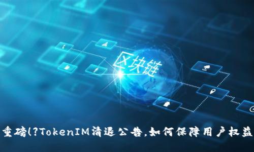 【重磅!】TokenIM清退公告,如何保障用户权益?