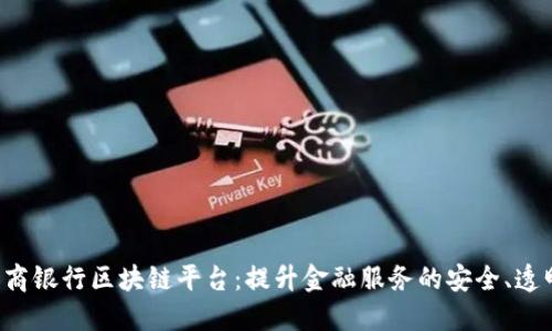 江西农商银行区块链平台：提升金融服务的安全、透明、高效