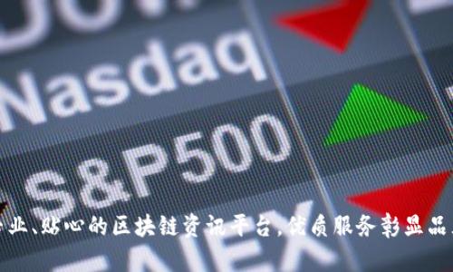 打造专业、贴心的区块链资讯平台，优质服务彰显品牌形象