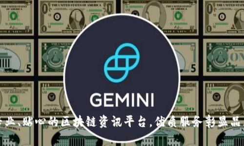 打造专业、贴心的区块链资讯平台，优质服务彰显品牌形象