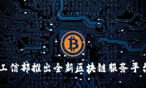 工信部推出全新区块链服务平台