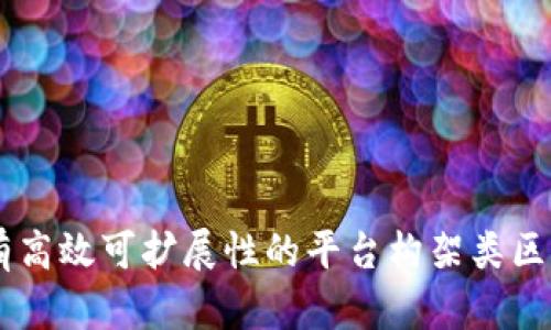 构建具有高效可扩展性的平台构架类区块链项目
