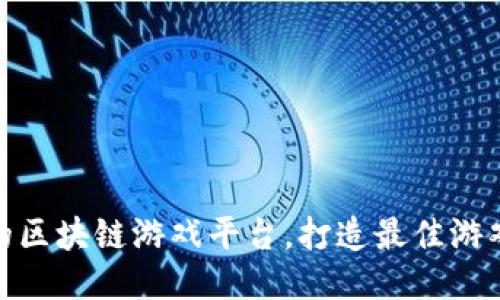 权威的区块链游戏平台,打造最佳游戏体验