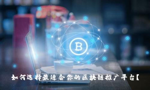 如何选择最适合你的区块链推广平台？