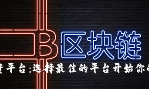 区块链数字货币投资平台:选择最佳的平台开始你的数字货币投资之旅