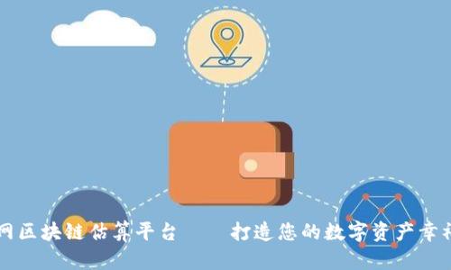 以太网区块链估算平台——打造您的数字资产幸福生活