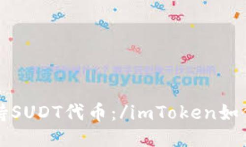 imToken如何支持SUDT代币:/imToken如何支持SUDT代币?