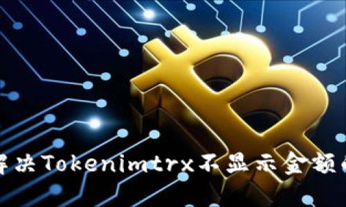 如何解决Tokenimtrx不显示金额的问题