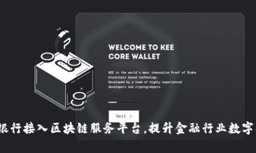 10家银行接入区块链服务平台，提升金融行业数字化转型