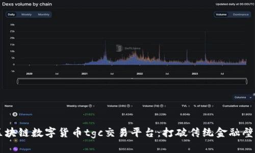 区块链数字货币tgc交易平台：打破传统金融壁垒