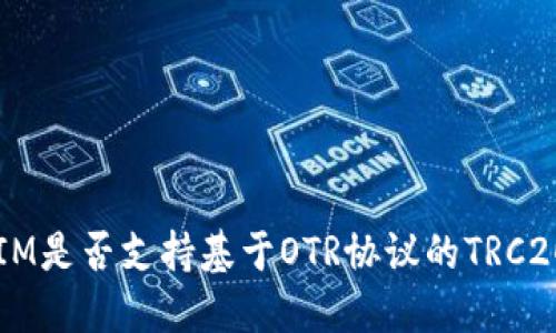 TokenIM是否支持基于OTR协议的TRC20代币？