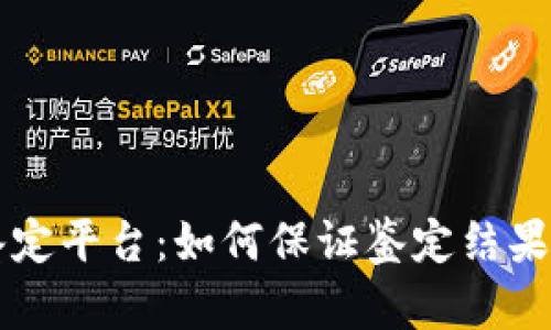 区块链鉴定平台:如何保证鉴定结果安全可靠