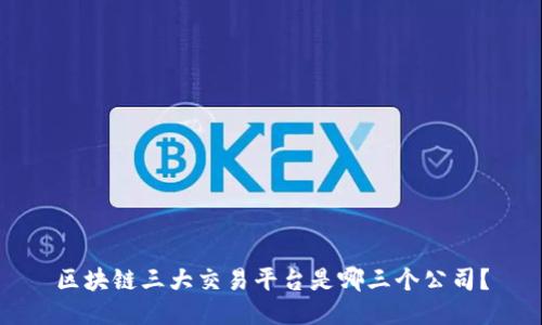 区块链三大交易平台是哪三个公司？