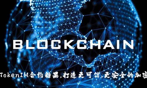 已上线的TokenIM合约糖果，打造更可信、更安全的加密货币生态