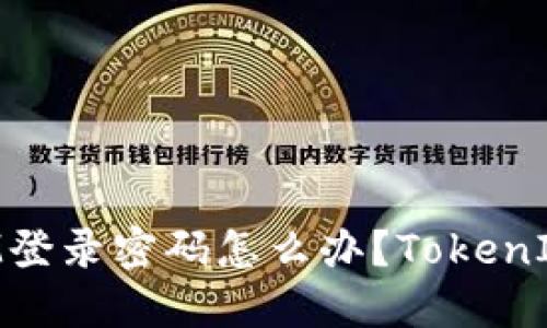 忘记了TokenIM登录密码怎么办？TokenIM密码重置教程