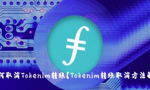 如何取消Tokenim转账？Tokenim转账取消方法解析