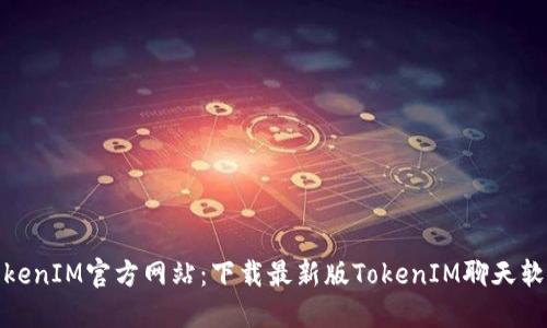 TokenIM官方网站：下载最新版TokenIM聊天软件