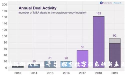 区块链游戏社区平台：探索数字娱乐的新未来