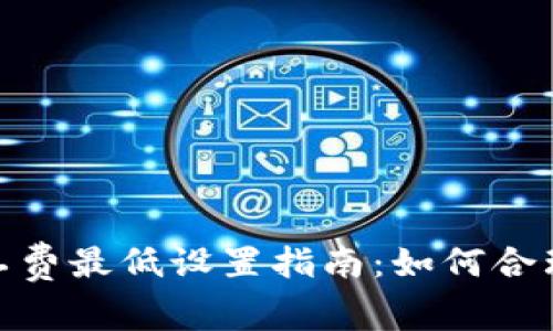 imToken矿工费最低设置指南：如何合理选择矿工费