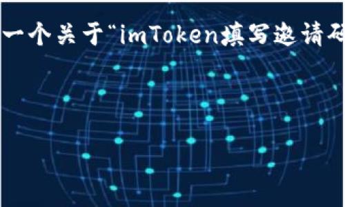 由于请求为特定平台的操作指南，以下是一个关于“imToken填写邀请码”的大纲、内容以及相关问题的结构示例。

标题

如何在imToken中填写邀请码：完整指南