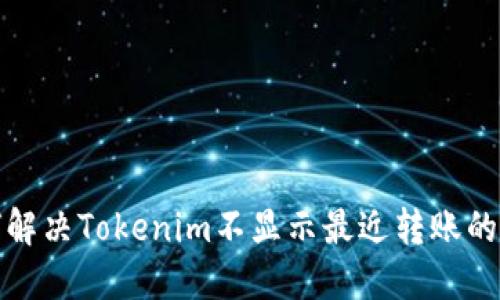 如何解决Tokenim不显示最近转账的问题