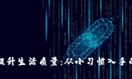 如何有效提升生活质量：从小习惯入手的实用指南