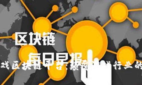 网络游戏区块链平台：颠覆游戏行业的新趋势