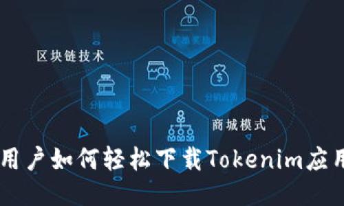 手机用户如何轻松下载Tokenim应用指南