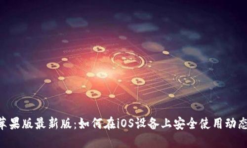 Tokenim苹果版最新版：如何在iOS设备上安全使用动态密码工具